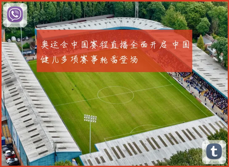 奥运会中国赛程直播全面开启 中国健儿多项赛事轮番登场
